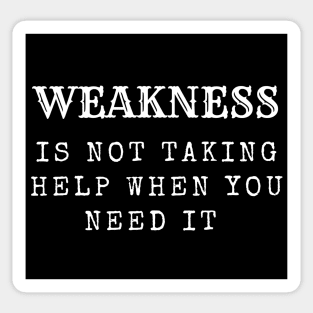 Weakness is not taking help when you need it inspirational Sticker